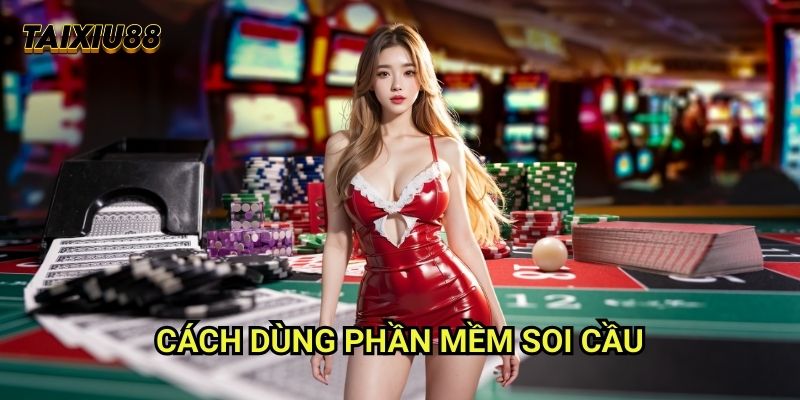 Cách dùng phần mềm soi cầu Tài xỉu - Công nghệ hỗ trợ thông minh