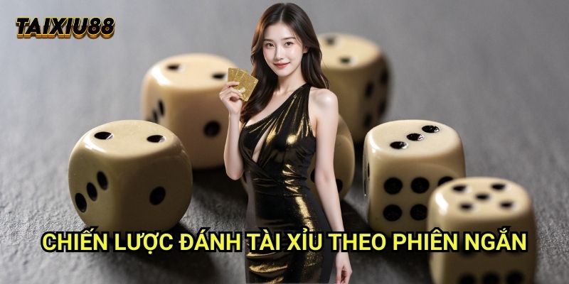 Chiến lược Đánh tài xỉu theo phiên ngắn
