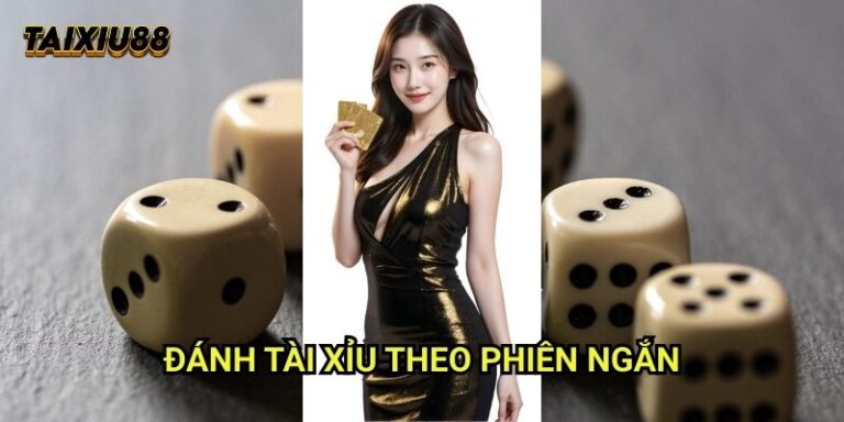 Đánh tài xỉu theo phiên ngắn Tài xỉu 88: Phương pháp chơi linh hoạt