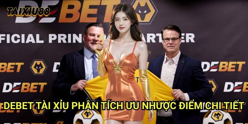 Debet Tài xỉu - Phân tích ưu nhược điểm chi tiết