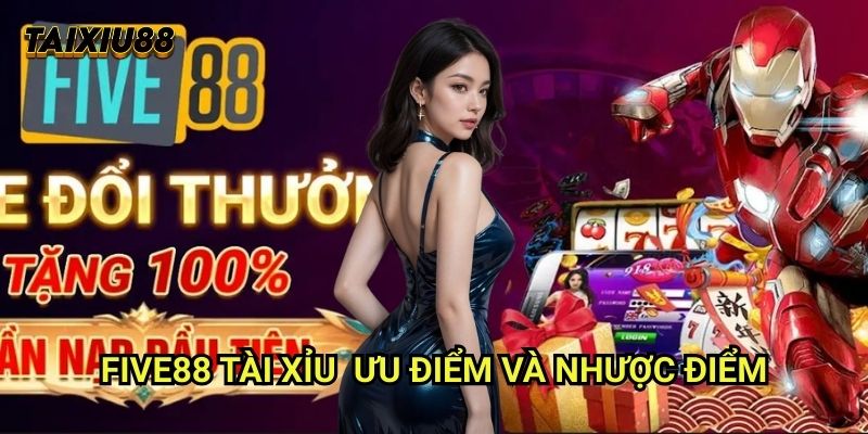 Five88 Tài xỉu - Ưu điểm và nhược điểm