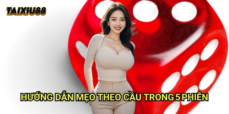 Mẹo theo cầu trong 5 phiên Tài xỉu 88: Phương pháp theo dõi ngắn hạn 1 Hướng dẫn Mẹo theo cầu trong 5 phiên