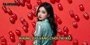 Khung giờ vàng chơi tài xỉu Tài xỉu - Lựa chọn thời điểm tốt nhất