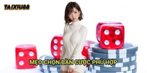 Mẹo chọn bàn cược phù hợp Tài xỉu - Tìm sàn chơi hoàn hảo