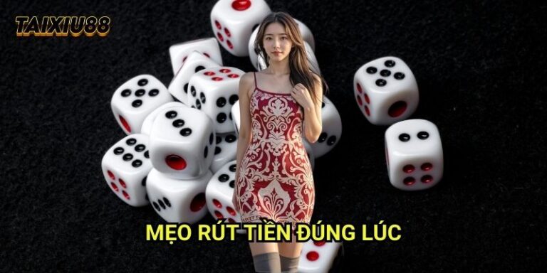Mẹo rút tiền đúng lúc Tài xỉu 88: Bảo toàn lợi nhuận hiệu quả