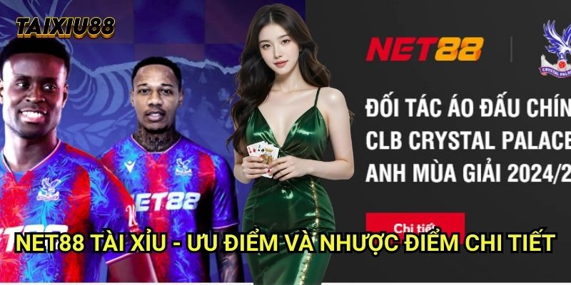 Net88 Tài xỉu - Ưu điểm và nhược điểm chi tiết