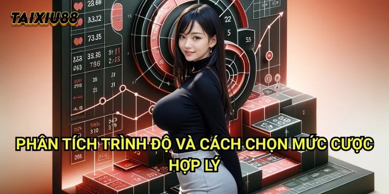Phân tích trình độ và Cách chọn mức cược hợp lý