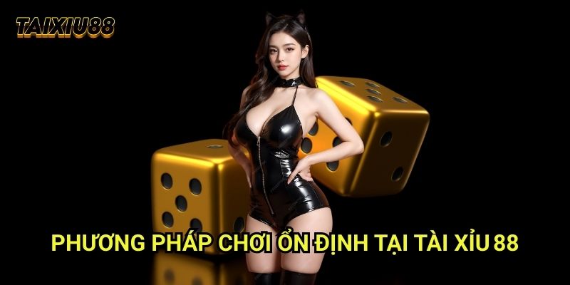 Phương pháp chơi ổn định tại Tài xỉu 88