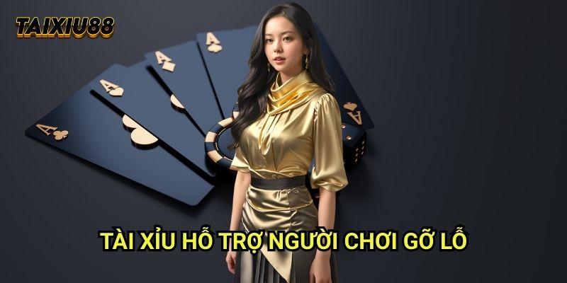 Tài xỉu hỗ trợ người chơi gỡ lỗ
