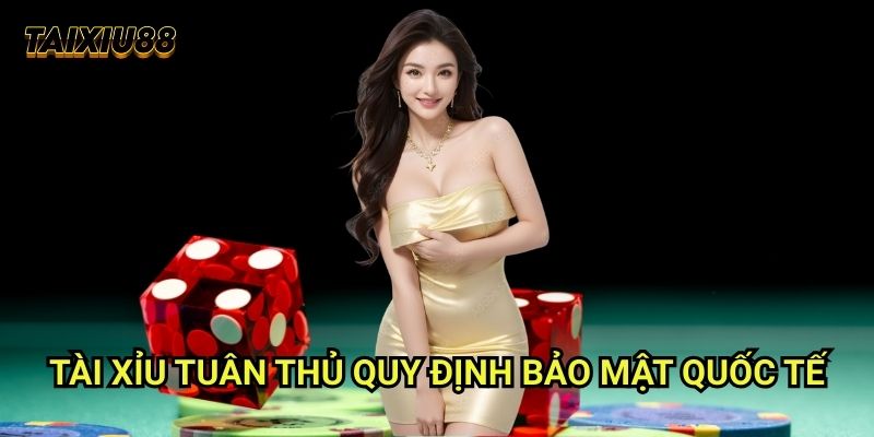 Tài xỉu tuân thủ quy định bảo mật quốc tế