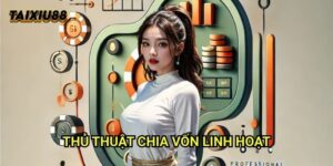 Thủ thuật chia vốn linh hoạt Tài xỉu 88: Chiến lược quản lý vốn hiệu quả