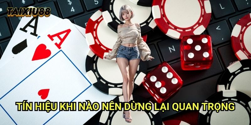 Khi nào nên dừng lại Tài xỉu - Chiến thuật bảo toàn lợi nhuận 1 Tín hiệu Khi nào nên dừng lại quan trọng