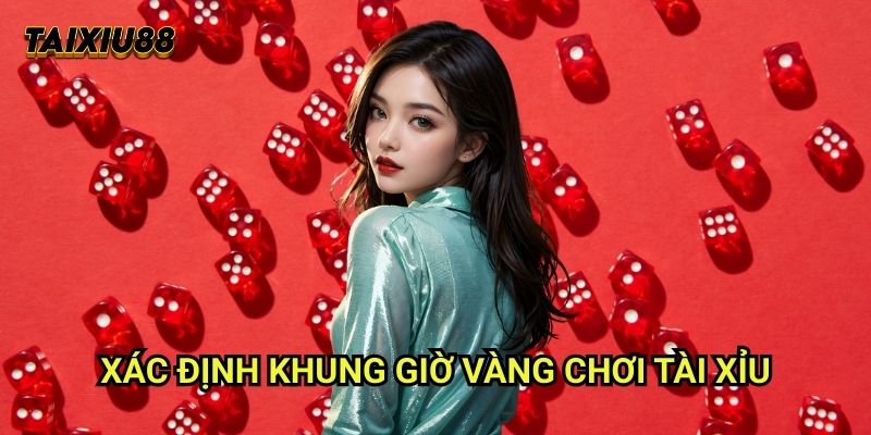 Xác định Khung giờ vàng chơi tài xỉu